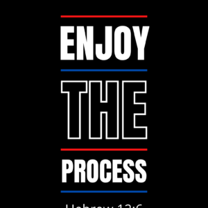 Enjoy the process